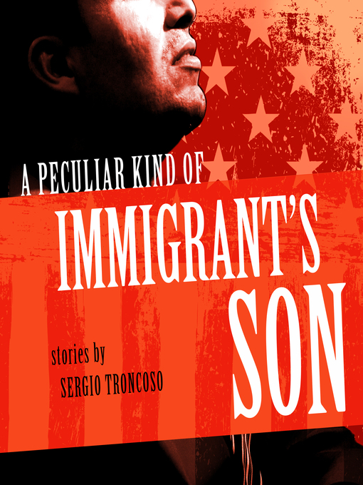 Title details for A Peculiar Kind of Immigrant's Son by Sergio Troncoso - Available